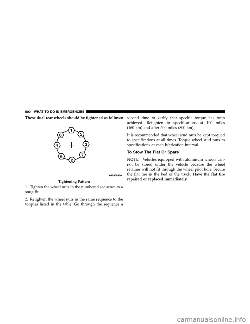 Ram 3500 2011 Owners Manual These dual rear wheels should be tightened as follows:
1. Tighten the wheel nuts in the numbered sequence to a
snug fit.
2. Retighten the wheel nuts in the same sequence to the
torques listed in the t Ram 3500 2011 Owners Manual These dual rear wheels should be tightened as follows:
1. Tighten the wheel nuts in the numbered sequence to a
snug fit.
2. Retighten the wheel nuts in the same sequence to the
torques listed in the t