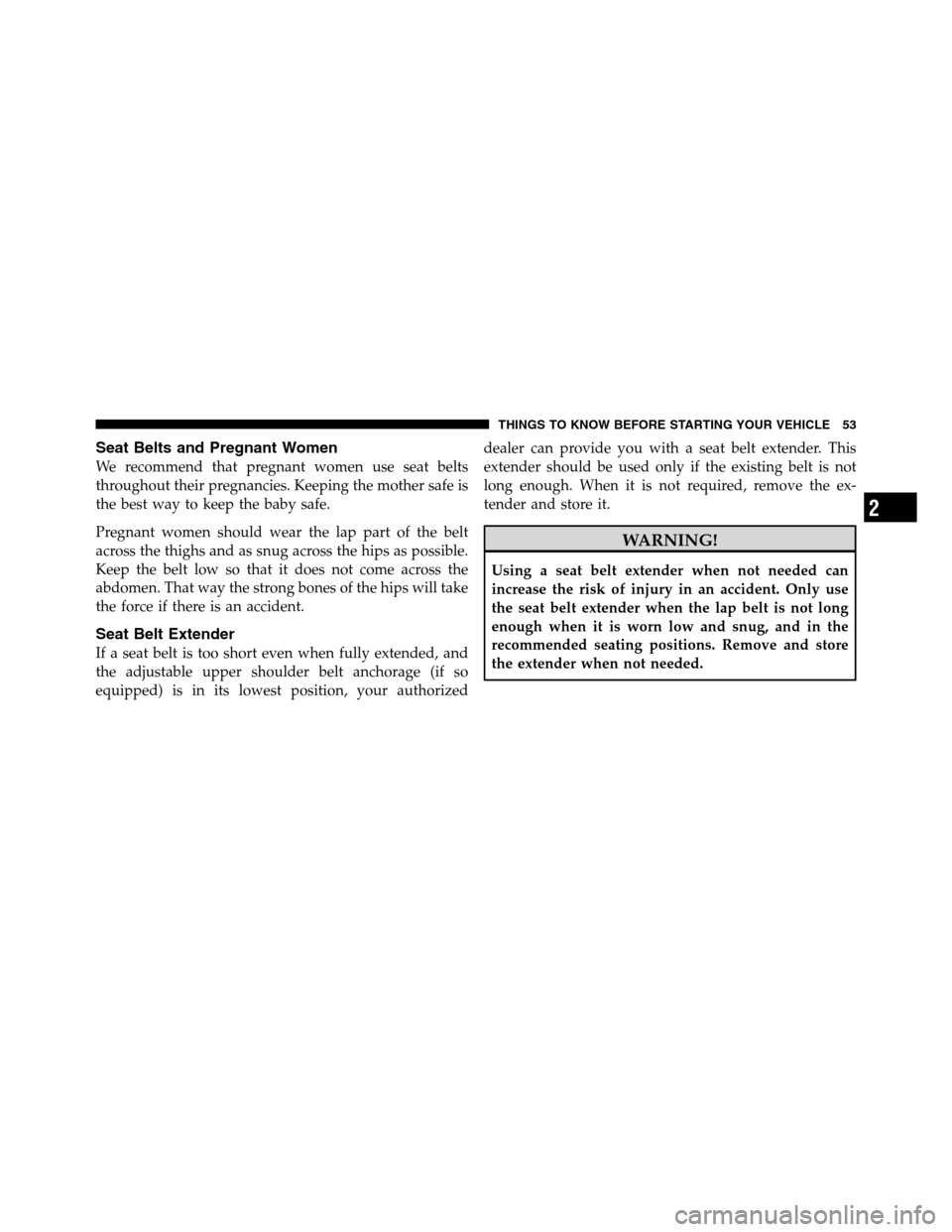 Ram 3500 2011 Workshop Manual Seat Belts and Pregnant Women
We recommend that pregnant women use seat belts
throughout their pregnancies. Keeping the mother safe is
the best way to keep the baby safe.
Pregnant women should wear th