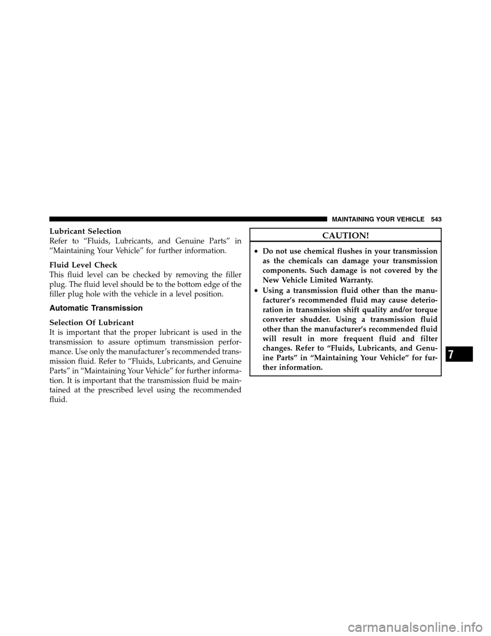 Ram 3500 2011 Owners Manual Lubricant Selection
Refer to “Fluids, Lubricants, and Genuine Parts” in
“Maintaining Your Vehicle” for further information.
Fluid Level Check
This fluid level can be checked by removing the fi Ram 3500 2011 Owners Manual Lubricant Selection
Refer to “Fluids, Lubricants, and Genuine Parts” in
“Maintaining Your Vehicle” for further information.
Fluid Level Check
This fluid level can be checked by removing the fi