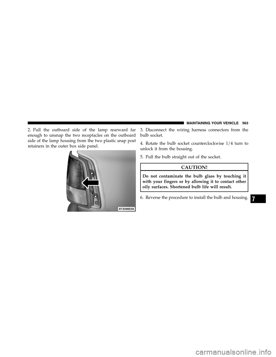 Ram 3500 2011  Owners Manual 2. Pull the outboard side of the lamp rearward far
enough to unsnap the two receptacles on the outboard
side of the lamp housing from the two plastic snap post
retainers in the outer box side panel.3.