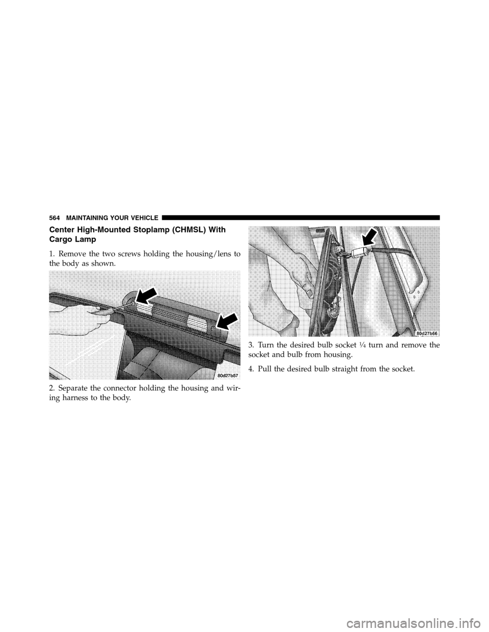 Ram 3500 2011  Owners Manual Center High-Mounted Stoplamp (CHMSL) With
Cargo Lamp
1. Remove the two screws holding the housing/lens to
the body as shown.
2. Separate the connector holding the housing and wir-
ing harness to the b