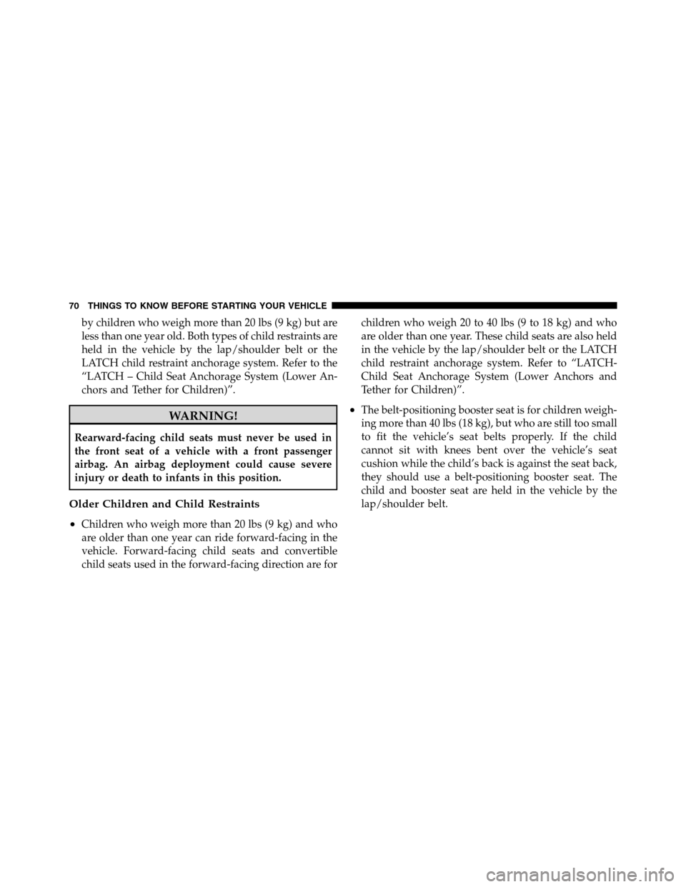Ram 3500 2011 Manual PDF by children who weigh more than 20 lbs (9 kg) but are
less than one year old. Both types of child restraints are
held in the vehicle by the lap/shoulder belt or the
LATCH child restraint anchorage sys