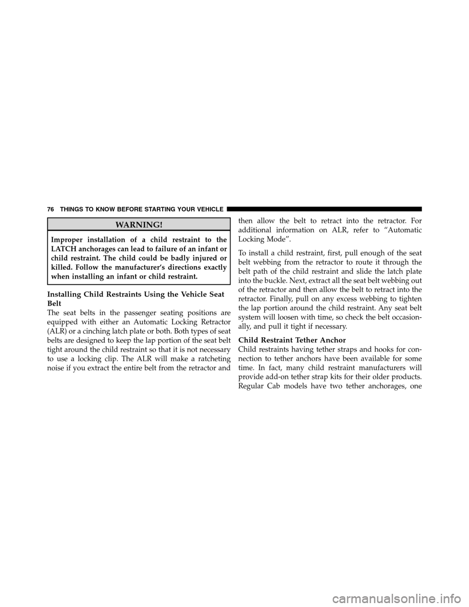 Ram 3500 2011 Manual PDF WARNING!
Improper installation of a child restraint to the
LATCH anchorages can lead to failure of an infant or
child restraint. The child could be badly injured or
killed. Follow the manufacturer’s