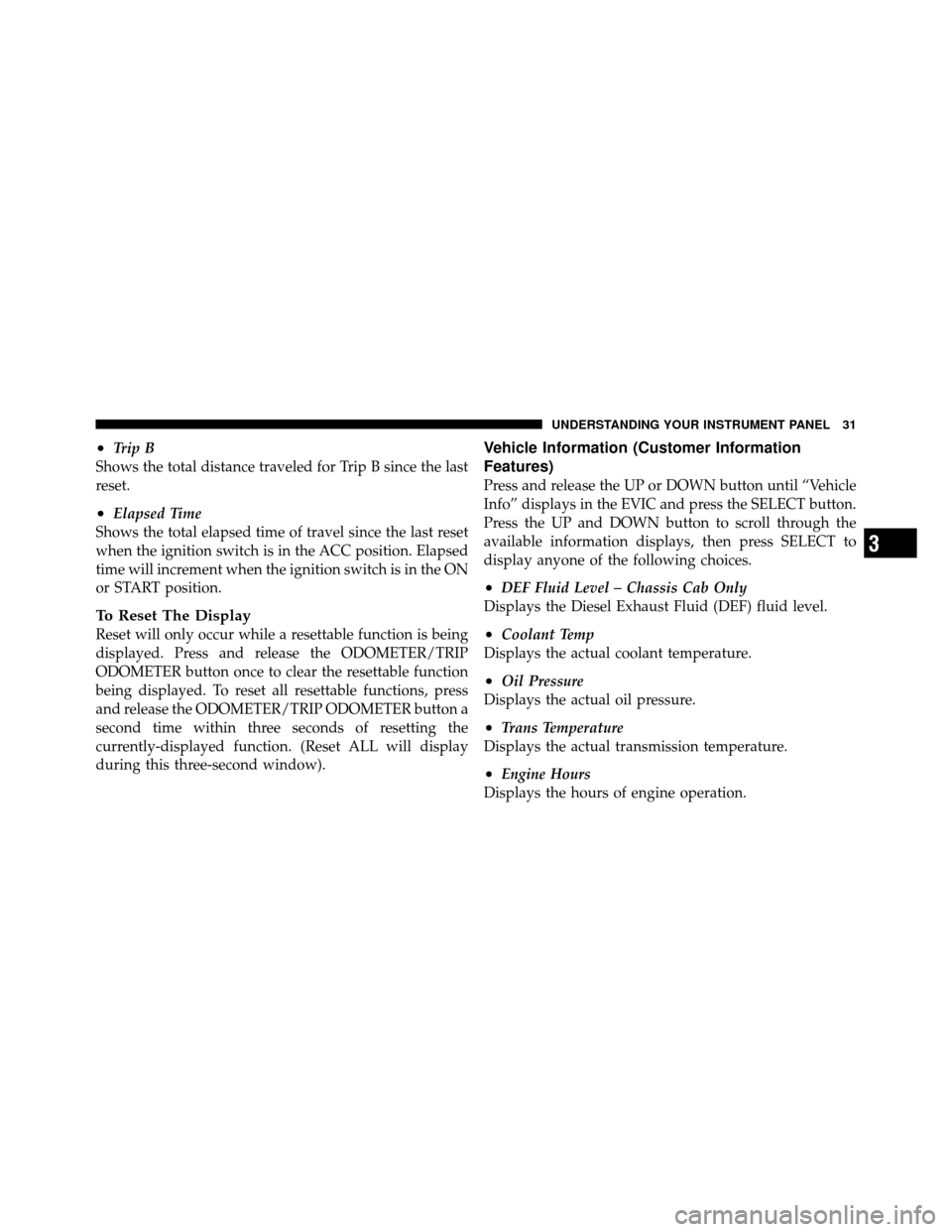 Ram 3500 2011  Diesel Supplement •Trip B
Shows the total distance traveled for Trip B since the last
reset.
•Elapsed Time
Shows the total elapsed time of travel since the last reset
when the ignition switch is in the ACC position