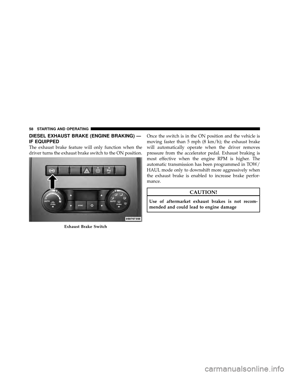 Ram 3500 2011 Diesel Supplement DIESEL EXHAUST BRAKE (ENGINE BRAKING) —
IF EQUIPPED
The exhaust brake feature will only function when the
driver turns the exhaust brake switch to the ON position.Once the switch is in the ON positi Ram 3500 2011 Diesel Supplement DIESEL EXHAUST BRAKE (ENGINE BRAKING) —
IF EQUIPPED
The exhaust brake feature will only function when the
driver turns the exhaust brake switch to the ON position.Once the switch is in the ON positi