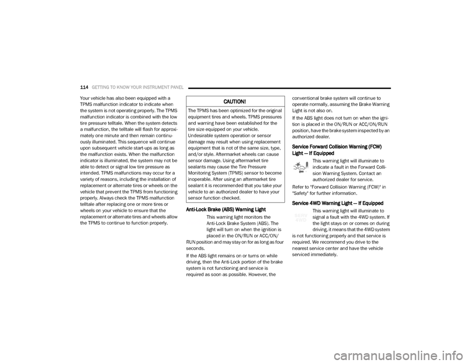 Ram 4500 Chassis Cab 2020  Owners Manual 
114GETTING TO KNOW YOUR INSTRUMENT PANEL  
Your vehicle has also been equipped with a 
TPMS malfunction indicator to indicate when 
the system is not operating properly. The TPMS 
malfunction indicat