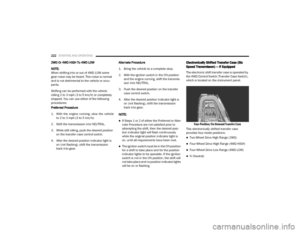 Ram 4500 Chassis Cab 2020 Owners Manual
222STARTING AND OPERATING
2WD Or 4WD HIGH To 4WD LOW
NOTE:
When shifting into or out of 4WD LOW some
gear noise may be heard. This noise is normal
and is not detrimental to the vehicle or occu -
Ram 4500 Chassis Cab 2020 Owners Manual
222STARTING AND OPERATING
2WD Or 4WD HIGH To 4WD LOW
NOTE:
When shifting into or out of 4WD LOW some
gear noise may be heard. This noise is normal
and is not detrimental to the vehicle or occu -