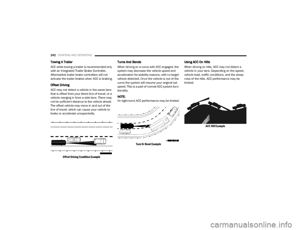 Ram 4500 Chassis Cab 2020 User Guide 
242STARTING AND OPERATING  
Towing A Trailer
ACC while towing a trailer is recommended only 
with an Integrated Trailer Brake Controller. 
Aftermarket trailer brake controllers will not 
activate the