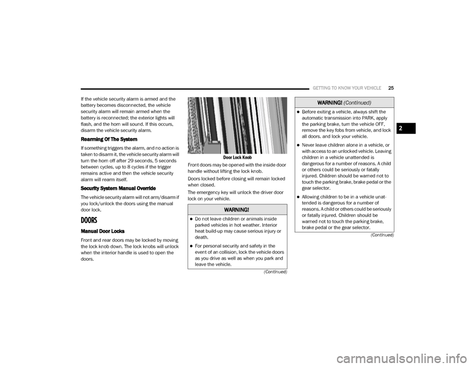 Ram 4500 Chassis Cab 2020  Owners Manual 
GETTING TO KNOW YOUR VEHICLE25
(Continued)
(Continued)
If the vehicle security alarm is armed and the 
battery becomes disconnected, the vehicle 
security alarm will remain armed when the 
battery is