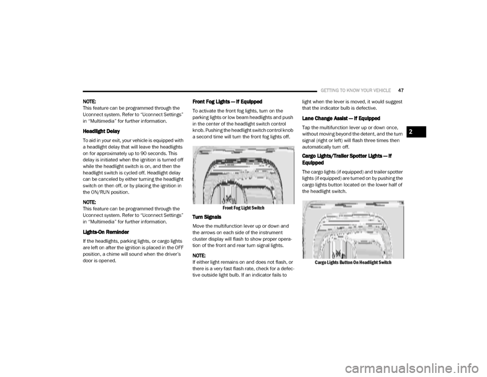 Ram 4500 Chassis Cab 2020  Owners Manual 
GETTING TO KNOW YOUR VEHICLE47
NOTE:
This feature can be programmed through the 
Uconnect system. Refer to “Uconnect Settings” 
in “Multimedia” for further information.
Headlight Delay
To aid