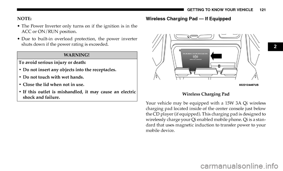 Ram 4500 Chassis Cab 2019  Owners Manual GETTING TO KNOW YOUR VEHICLE 121
NOTE:
• The  Power  Inverter  only  turns  on  if  the  ignition  is  in  theACC or ON/RUN position.
• Due  to  built-in  overload  protection,  the  power  invert