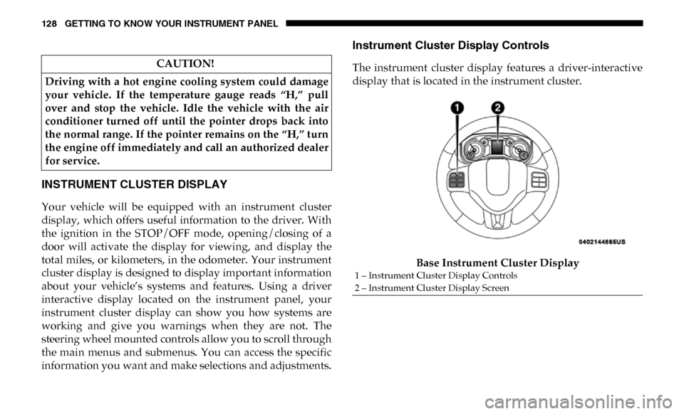 Ram 4500 Chassis Cab 2019 Owners Guide 128 GETTING TO KNOW YOUR INSTRUMENT PANEL
INSTRUMENT CLUSTER DISPLAY
Your vehicle will be equipped with an instrument cluster
display, which offers useful information to the driver. With
Ram 4500 Chassis Cab 2019 Owners Guide 128 GETTING TO KNOW YOUR INSTRUMENT PANEL
INSTRUMENT CLUSTER DISPLAY
Your vehicle will be equipped with an instrument cluster
display, which offers useful information to the driver. With