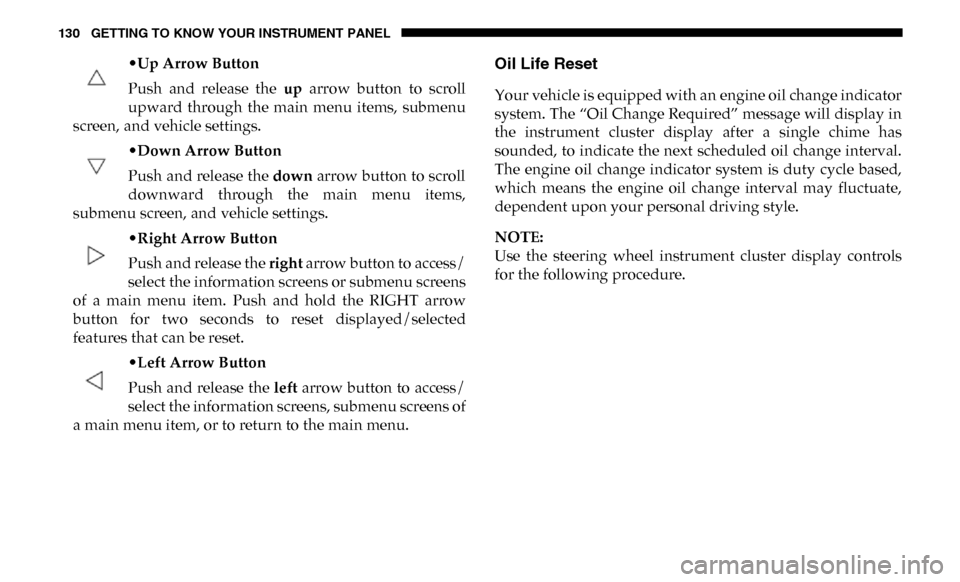 Ram 4500 Chassis Cab 2019 Owners Guide 130 GETTING TO KNOW YOUR INSTRUMENT PANEL
•Up Arrow Button
Push and release the up arrow button to scroll
upward through the main menu items, submenu
screen, and vehicle settings.
•D Ram 4500 Chassis Cab 2019 Owners Guide 130 GETTING TO KNOW YOUR INSTRUMENT PANEL
•Up Arrow Button
Push and release the up arrow button to scroll
upward through the main menu items, submenu
screen, and vehicle settings.
•D