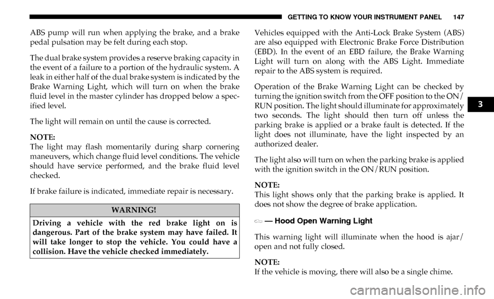Ram 4500 Chassis Cab 2019 Owners Manual GETTING TO KNOW YOUR INSTRUMENT PANEL 147
ABS pump will run when applying the brake, and a brake
pedal pulsation may be felt during each stop.
The dual brake system provides a reserve brakin Ram 4500 Chassis Cab 2019 Owners Manual GETTING TO KNOW YOUR INSTRUMENT PANEL 147
ABS pump will run when applying the brake, and a brake
pedal pulsation may be felt during each stop.
The dual brake system provides a reserve brakin