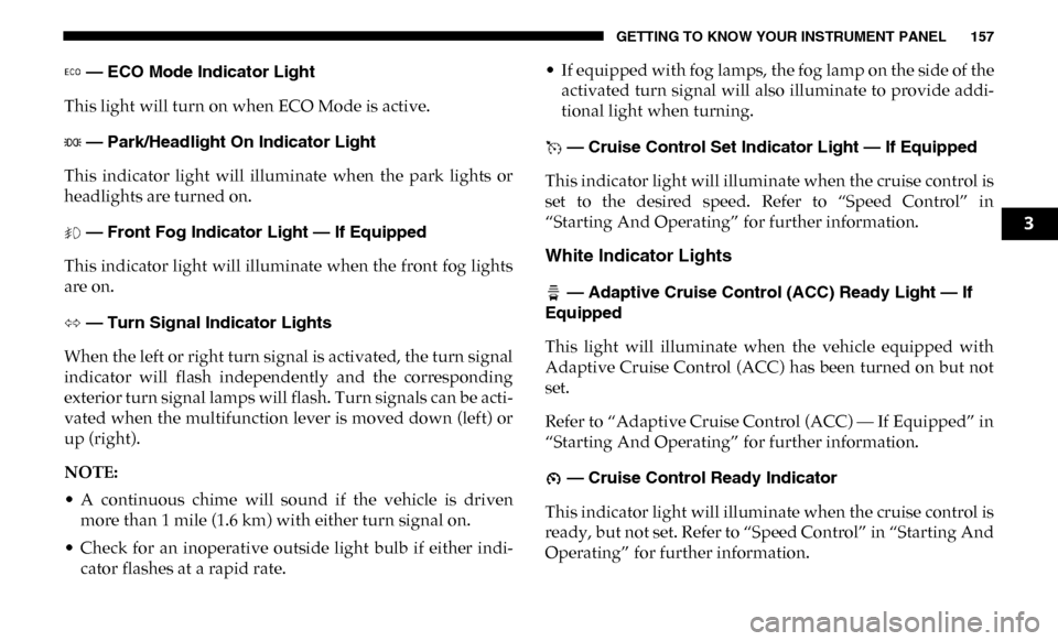 Ram 4500 Chassis Cab 2019 Owners Manual GETTING TO KNOW YOUR INSTRUMENT PANEL 157
— ECO Mode Indicator Light
This light will turn on when ECO Mode is active.
— Park/Headlight On Indicator Light
This indicator light will illuminat Ram 4500 Chassis Cab 2019 Owners Manual GETTING TO KNOW YOUR INSTRUMENT PANEL 157
— ECO Mode Indicator Light
This light will turn on when ECO Mode is active.
— Park/Headlight On Indicator Light
This indicator light will illuminat