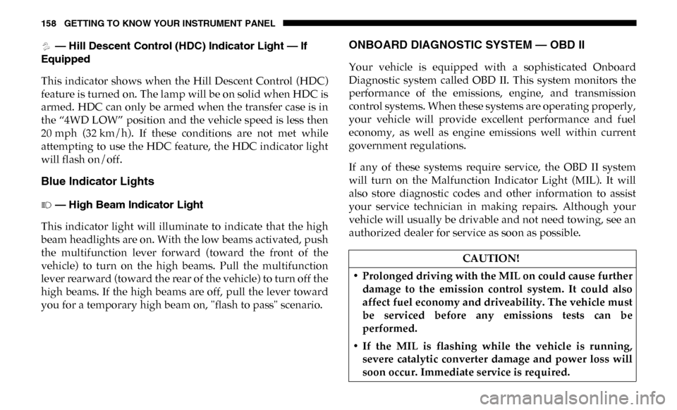 Ram 4500 Chassis Cab 2019 Owners Manual 158 GETTING TO KNOW YOUR INSTRUMENT PANEL
— Hill Descent Control (HDC) Indicator Light — If
Equipped
This indicator shows when the Hill Descent Control (HDC)
feature is turned on. The la Ram 4500 Chassis Cab 2019 Owners Manual 158 GETTING TO KNOW YOUR INSTRUMENT PANEL
— Hill Descent Control (HDC) Indicator Light — If
Equipped
This indicator shows when the Hill Descent Control (HDC)
feature is turned on. The la