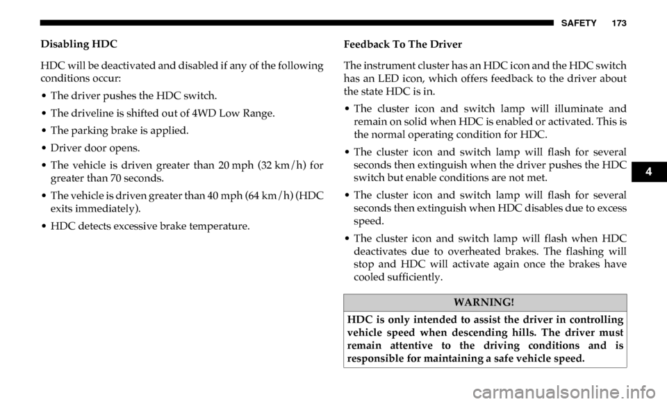 Ram 4500 Chassis Cab 2019  Owners Manual SAFETY 173
Disabling HDC
HDC will be deactivated and disabled if any of the following
conditions occur:
• The driver pushes the HDC switch.
• The driveline is shifted out of 4WD Low Range.
• The