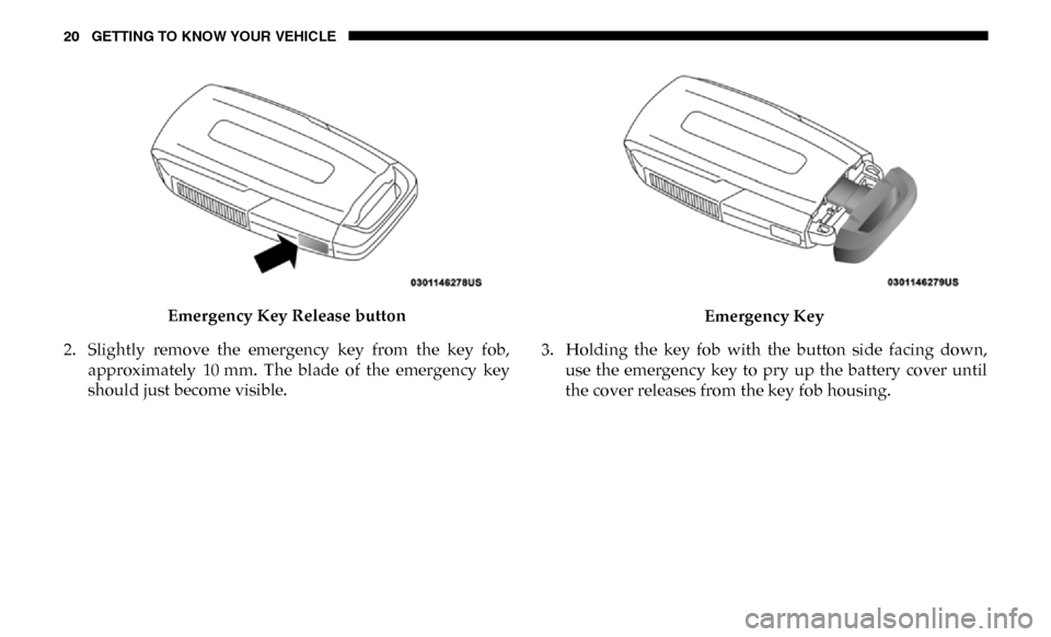 Ram 4500 Chassis Cab 2019 Owners Manual 20 GETTING TO KNOW YOUR VEHICLE
Emergency Key Release button
2. Slightly remove the emergency key from the key fob, approximately 10 mm. The blade of the emergency key
should just becom Ram 4500 Chassis Cab 2019 Owners Manual 20 GETTING TO KNOW YOUR VEHICLE
Emergency Key Release button
2. Slightly remove the emergency key from the key fob, approximately 10 mm. The blade of the emergency key
should just becom