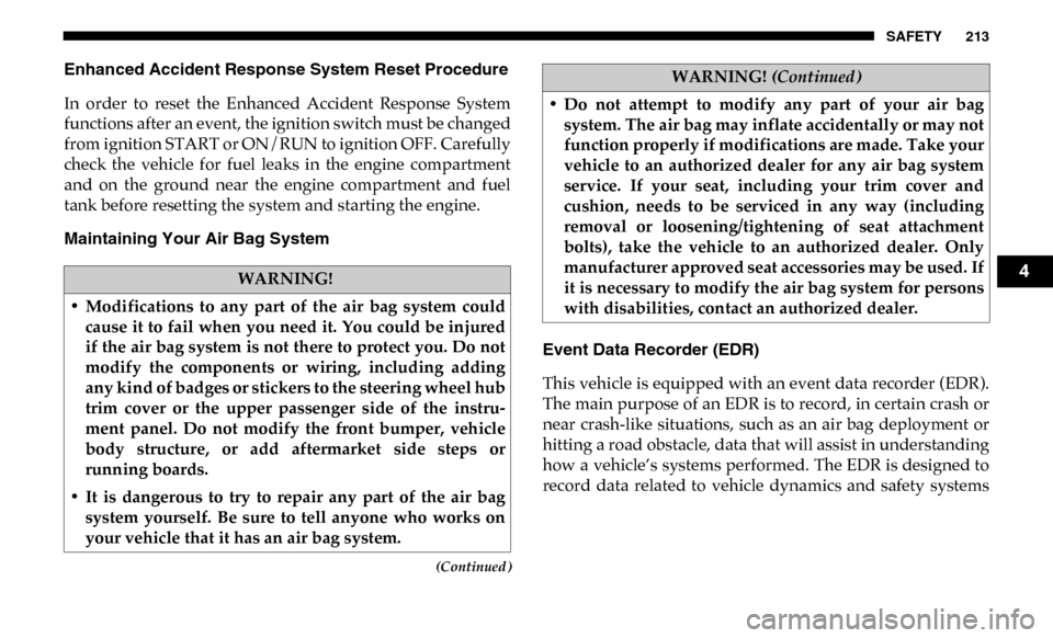 Ram 4500 Chassis Cab 2019 User Guide SAFETY 213
(Continued)
Enhanced Accident Response System Reset Procedure
In  order  to  reset  the  Enhanced  Accident  Response  System
functions after an event, the ignition switch must be changed
f