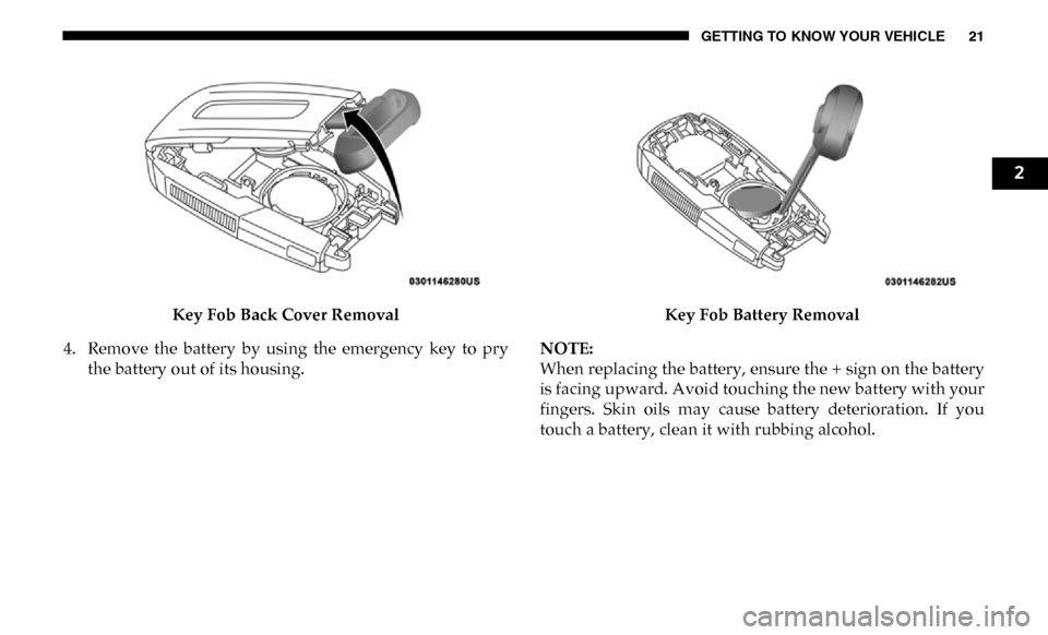 Ram 4500 Chassis Cab 2019 Owners Manual GETTING TO KNOW YOUR VEHICLE 21
Key Fob Back Cover Removal
4. Remove the battery by using the emergency key to pry the battery out of its housing. Key Fob Battery Removal
NOTE:
When replacing Ram 4500 Chassis Cab 2019 Owners Manual GETTING TO KNOW YOUR VEHICLE 21
Key Fob Back Cover Removal
4. Remove the battery by using the emergency key to pry the battery out of its housing. Key Fob Battery Removal
NOTE:
When replacing