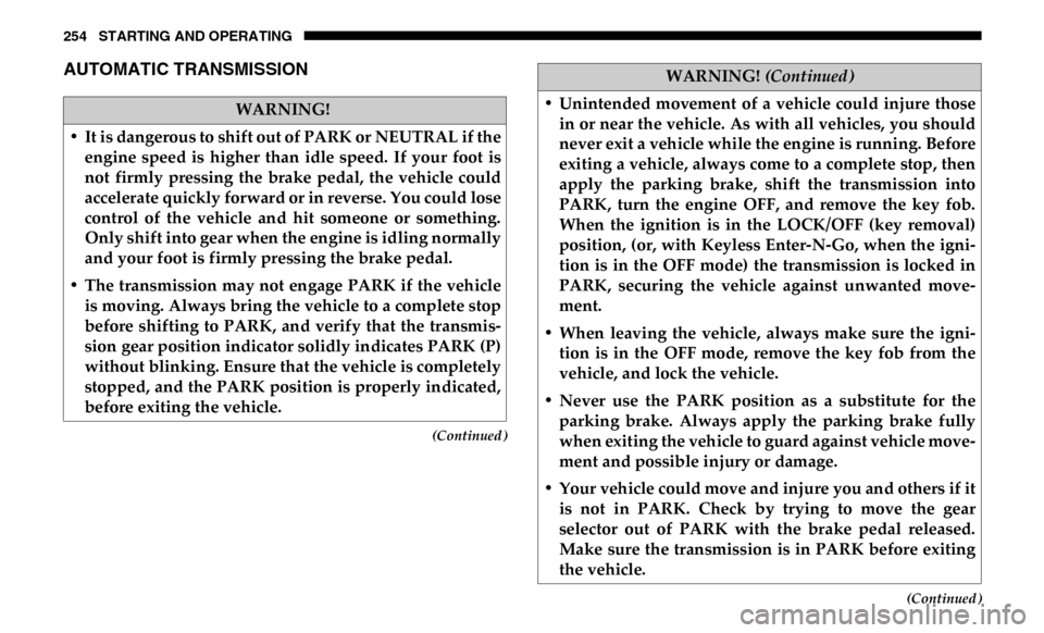 Ram 4500 Chassis Cab 2019 Service Manual 254 STARTING AND OPERATING
(Continued)
(Continued)
AUTOMATIC TRANSMISSION
WARNING!
• It is dangerous to shift out of PARK or NEUTRAL if the engine speed is higher than idle speed. If your f Ram 4500 Chassis Cab 2019 Service Manual 254 STARTING AND OPERATING
(Continued)
(Continued)
AUTOMATIC TRANSMISSION
WARNING!
• It is dangerous to shift out of PARK or NEUTRAL if the engine speed is higher than idle speed. If your f