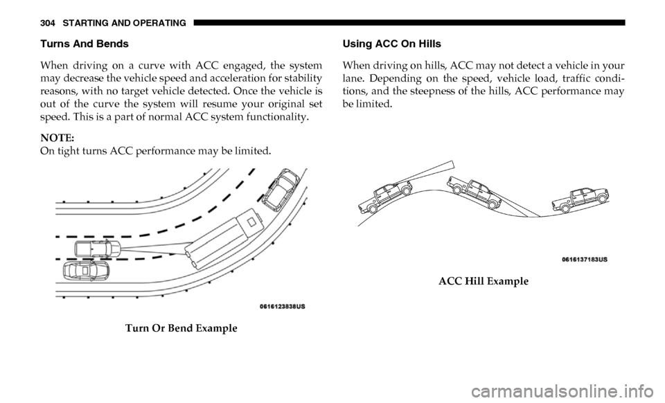 Ram 4500 Chassis Cab 2019 Owners Manual 304 STARTING AND OPERATING
Turns And Bends
When driving on a curve with ACC engaged, the system
may decrease the vehicle speed and acceleration for stability
reasons, with no target vehicle Ram 4500 Chassis Cab 2019 Owners Manual 304 STARTING AND OPERATING
Turns And Bends
When driving on a curve with ACC engaged, the system
may decrease the vehicle speed and acceleration for stability
reasons, with no target vehicle