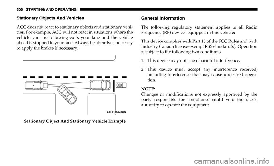 Ram 4500 Chassis Cab 2019 Owners Manual 306 STARTING AND OPERATING
Stationary Objects And Vehicles
ACC does not react to stationary objects and stationary vehi-
cles. For example, ACC will not react in situations where the
vehicle you are Ram 4500 Chassis Cab 2019 Owners Manual 306 STARTING AND OPERATING
Stationary Objects And Vehicles
ACC does not react to stationary objects and stationary vehi-
cles. For example, ACC will not react in situations where the
vehicle you are