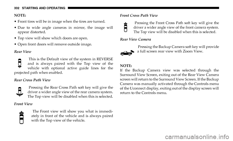 Ram 4500 Chassis Cab 2019 Workshop Manual 332 STARTING AND OPERATING
NOTE:
• Front tires will be in image when the tires are turned.
• Due to wide angle cameras in mirror, the image willappear distorted.
• Top view will show wh Ram 4500 Chassis Cab 2019 Workshop Manual 332 STARTING AND OPERATING
NOTE:
• Front tires will be in image when the tires are turned.
• Due to wide angle cameras in mirror, the image willappear distorted.
• Top view will show wh