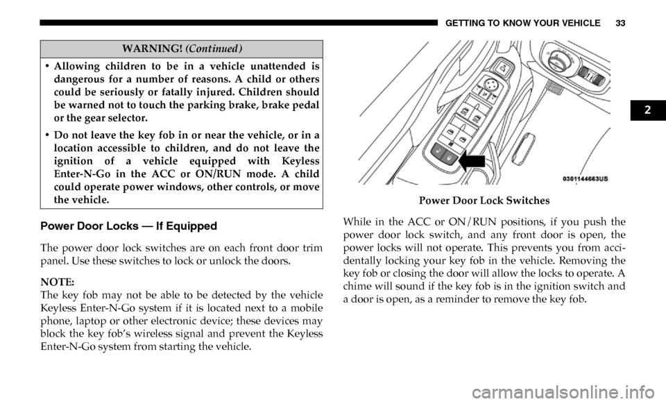 Ram 4500 Chassis Cab 2019 Owners Guide GETTING TO KNOW YOUR VEHICLE 33
Power Door Locks — If Equipped
The power door lock switches are on each front door trim
panel. Use these switches to lock or unlock the doors.
NOTE:
The k Ram 4500 Chassis Cab 2019 Owners Guide GETTING TO KNOW YOUR VEHICLE 33
Power Door Locks — If Equipped
The power door lock switches are on each front door trim
panel. Use these switches to lock or unlock the doors.
NOTE:
The k
