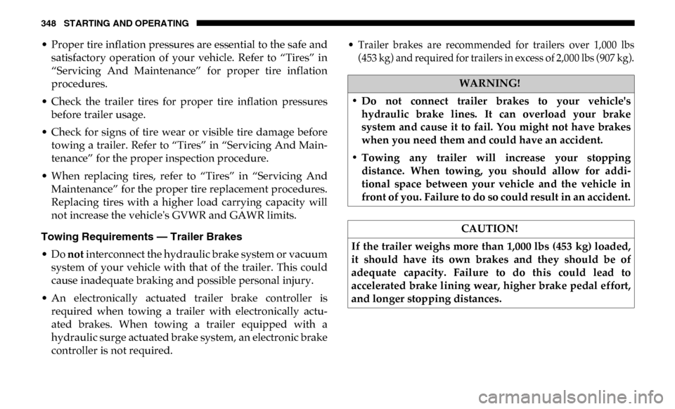 Ram 4500 Chassis Cab 2019  Owners Manual 348 STARTING AND OPERATING
• Proper tire inflation pressures are essential to the safe andsatisfactory  operation  of  your  vehicle.  Refer  to  “Tires”  in
“Servicing  And  Maintenance”  f
