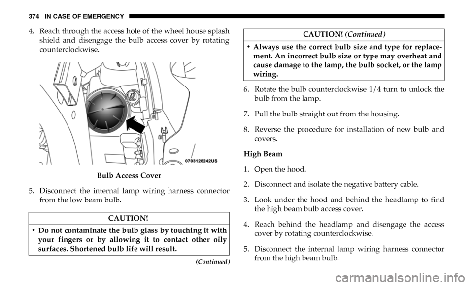 Ram 4500 Chassis Cab 2019 Owners Manual 374 IN CASE OF EMERGENCY
(Continued)
4. Reach through the access hole of the wheel house splashshield and disengage the bulb access cover by rotating
counterclockwise.
Bulb Access Cover
5. Dis Ram 4500 Chassis Cab 2019 Owners Manual 374 IN CASE OF EMERGENCY
(Continued)
4. Reach through the access hole of the wheel house splashshield and disengage the bulb access cover by rotating
counterclockwise.
Bulb Access Cover
5. Dis