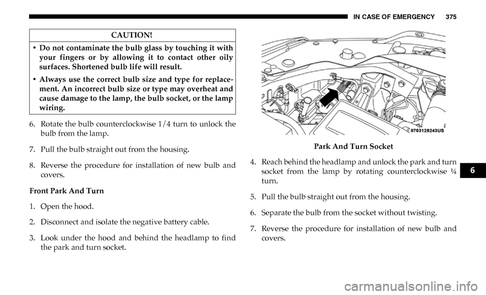 Ram 4500 Chassis Cab 2019 Owners Manual IN CASE OF EMERGENCY 375
6. Rotate the bulb counterclockwise 1/4 turn to unlock thebulb from the lamp.
7. Pull the bulb straight out from the housing.
8. Reverse the procedure for installa Ram 4500 Chassis Cab 2019 Owners Manual IN CASE OF EMERGENCY 375
6. Rotate the bulb counterclockwise 1/4 turn to unlock thebulb from the lamp.
7. Pull the bulb straight out from the housing.
8. Reverse the procedure for installa