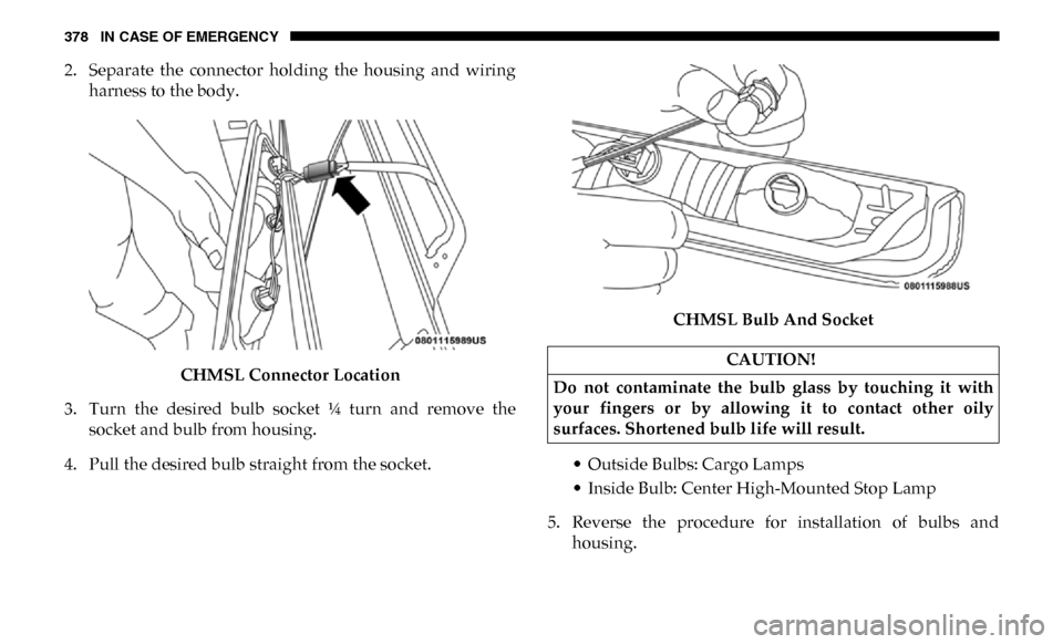 Ram 4500 Chassis Cab 2019 Owners Manual 378 IN CASE OF EMERGENCY
2. Separate the connector holding the housing and wiringharness to the body.
CHMSL Connector Location
3. Turn the desired bulb socket ¼ turn and remove the so Ram 4500 Chassis Cab 2019 Owners Manual 378 IN CASE OF EMERGENCY
2. Separate the connector holding the housing and wiringharness to the body.
CHMSL Connector Location
3. Turn the desired bulb socket ¼ turn and remove the so