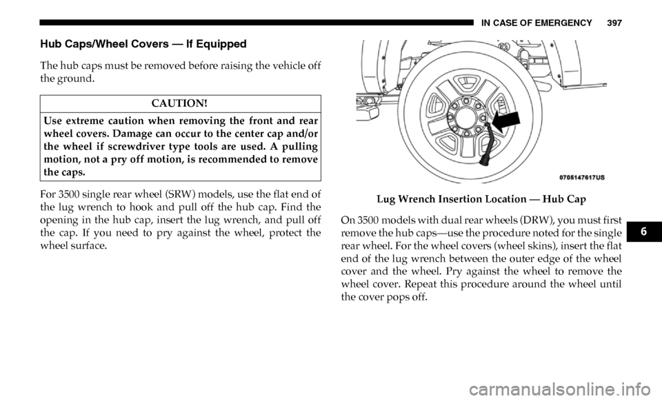 Ram 4500 Chassis Cab 2019 Workshop Manual IN CASE OF EMERGENCY 397
Hub Caps/Wheel Covers — If Equipped  
The hub caps must be removed before raising the vehicle off
the ground.
For 3500 single rear wheel (SRW) models, use the flat end of
th