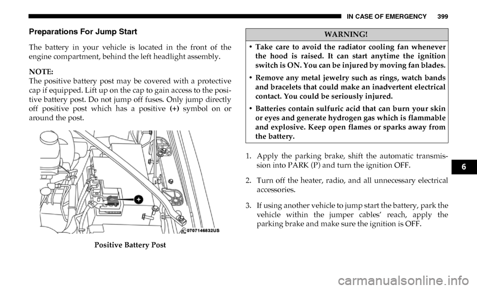 Ram 4500 Chassis Cab 2019 Owners Manual IN CASE OF EMERGENCY 399
Preparations For Jump Start
The battery in your vehicle is located in the front of the
engine compartment, behind the left headlight assembly.
NOTE:
The positive Ram 4500 Chassis Cab 2019 Owners Manual IN CASE OF EMERGENCY 399
Preparations For Jump Start
The battery in your vehicle is located in the front of the
engine compartment, behind the left headlight assembly.
NOTE:
The positive