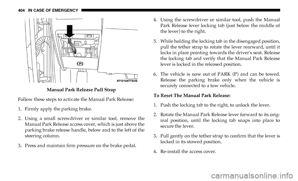 Ram 4500 Chassis Cab 2019 Owners Manual 404 IN CASE OF EMERGENCY
Manual Park Release Pull Strap
Follow these steps to activate the Manual Park Release:
1. Firmly apply the parking brake.
2. Using a small screwdriver or similar tool, Ram 4500 Chassis Cab 2019 Owners Manual 404 IN CASE OF EMERGENCY
Manual Park Release Pull Strap
Follow these steps to activate the Manual Park Release:
1. Firmly apply the parking brake.
2. Using a small screwdriver or similar tool,