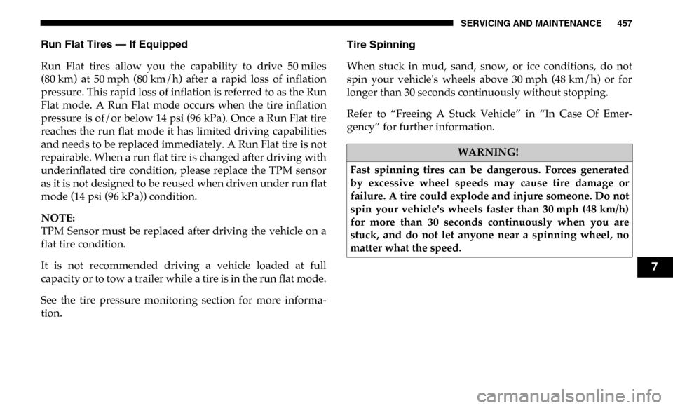 Ram 4500 Chassis Cab 2019 Workshop Manual SERVICING AND MAINTENANCE 457
Run Flat Tires — If Equipped
Run  Flat  tires  allow  you  the  capability  to  drive  50 miles
(80 km)  at  50 mph  (80 km/h)  after  a  rapid  loss  of  inflation
pre