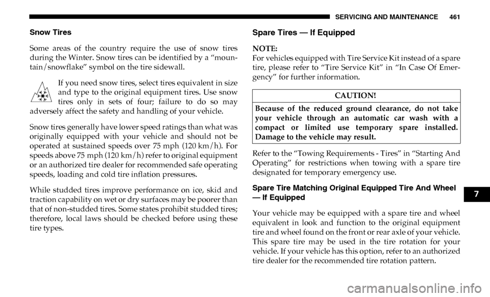 Ram 4500 Chassis Cab 2019  Owners Manual SERVICING AND MAINTENANCE 461
Snow Tires  
Some  areas  of  the  country  require  the  use  of  snow  tires
during the Winter. Snow tires can be identified by a “moun-
tain/snowflake” symbol on t