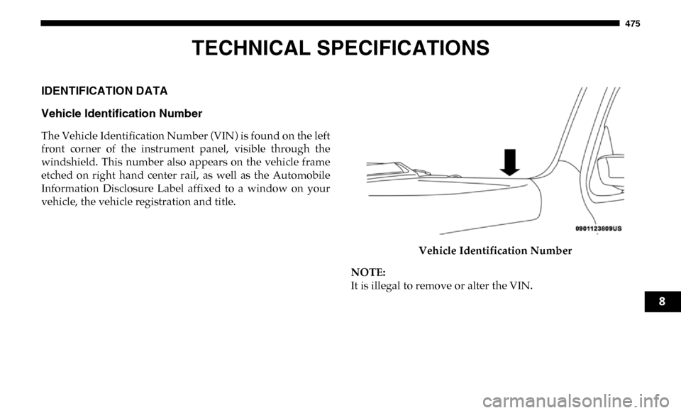 Ram 4500 Chassis Cab 2019 Owners Manual 475
TECHNICAL SPECIFICATIONS
IDENTIFICATION DATA
Vehicle Identification Number
The Vehicle Identification Number (VIN) is found on the left
front corner of the instrument panel, visible throug Ram 4500 Chassis Cab 2019 Owners Manual 475
TECHNICAL SPECIFICATIONS
IDENTIFICATION DATA
Vehicle Identification Number
The Vehicle Identification Number (VIN) is found on the left
front corner of the instrument panel, visible throug