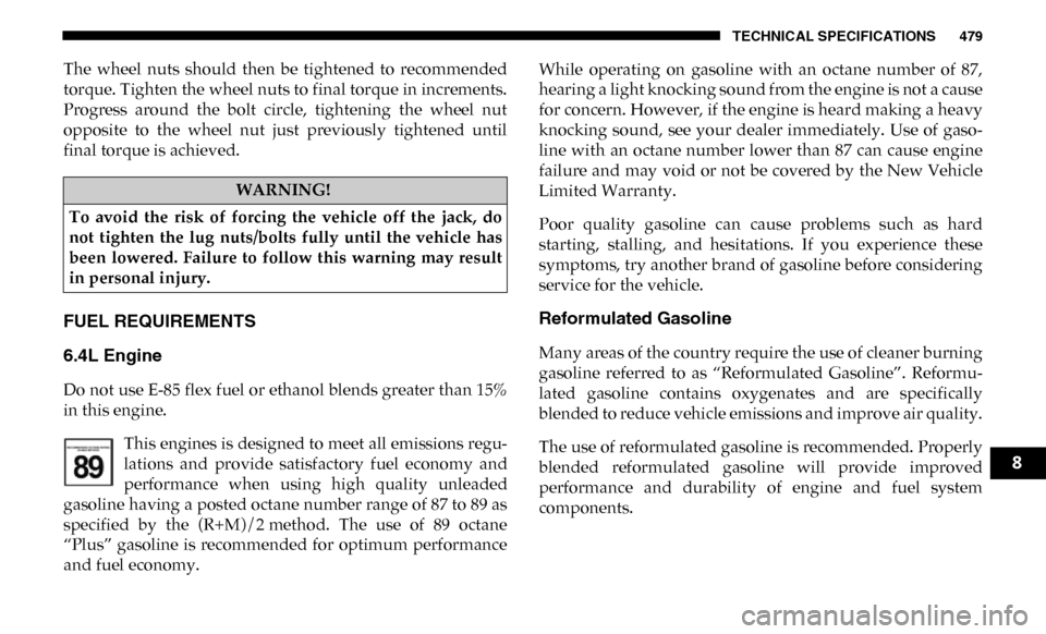 Ram 4500 Chassis Cab 2019 User Guide TECHNICAL SPECIFICATIONS 479
The wheel nuts should then be tightened to recommended
torque. Tighten the wheel nuts to final torque in increments.
Progress around the bolt circle, tighteni Ram 4500 Chassis Cab 2019 User Guide TECHNICAL SPECIFICATIONS 479
The wheel nuts should then be tightened to recommended
torque. Tighten the wheel nuts to final torque in increments.
Progress around the bolt circle, tighteni