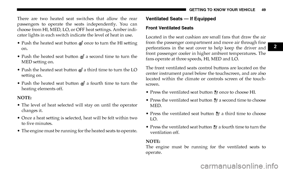 Ram 4500 Chassis Cab 2019 Owners Manual GETTING TO KNOW YOUR VEHICLE 49
There are two heated seat switches that allow the rear
passengers to operate the seats independently. You can
choose from HI, MED, LO, or OFF heat setti Ram 4500 Chassis Cab 2019 Owners Manual GETTING TO KNOW YOUR VEHICLE 49
There are two heated seat switches that allow the rear
passengers to operate the seats independently. You can
choose from HI, MED, LO, or OFF heat setti