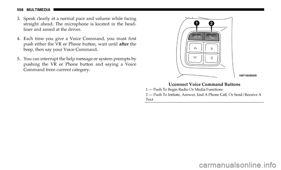 Ram 4500 Chassis Cab 2019 Service Manual 558 MULTIMEDIA
3. Speak clearly at a normal pace and volume while facingstraight ahead. The microphone is located in the head -
liner and aimed at the driver.
4. Each time you give Ram 4500 Chassis Cab 2019 Service Manual 558 MULTIMEDIA
3. Speak clearly at a normal pace and volume while facingstraight ahead. The microphone is located in the head -
liner and aimed at the driver.
4. Each time you give