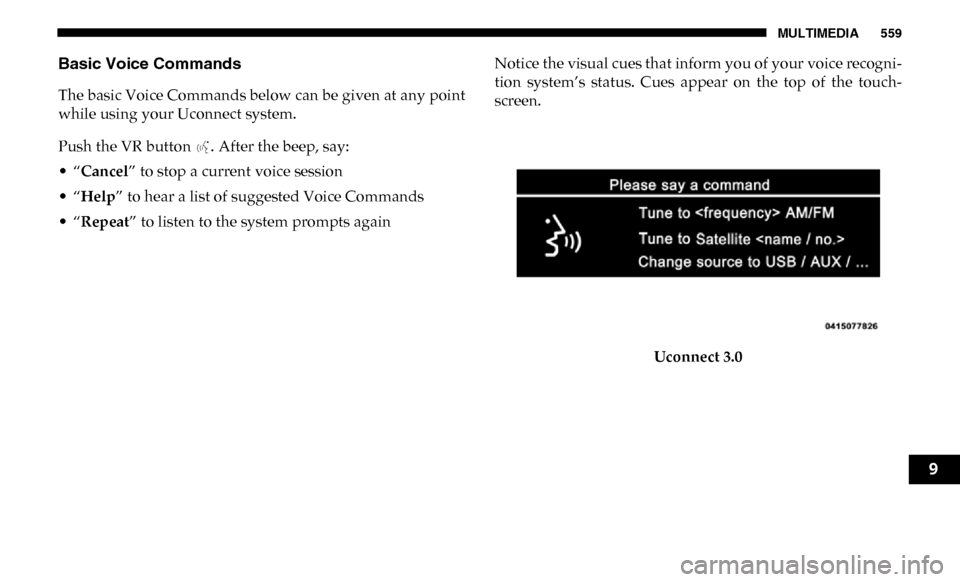 Ram 4500 Chassis Cab 2019  Owners Manual MULTIMEDIA 559
Basic Voice Commands
The basic Voice Commands below can be given at any point
while using your Uconnect system.
Push the VR button  . After the beep, say:
• “Cancel” to stop a cur