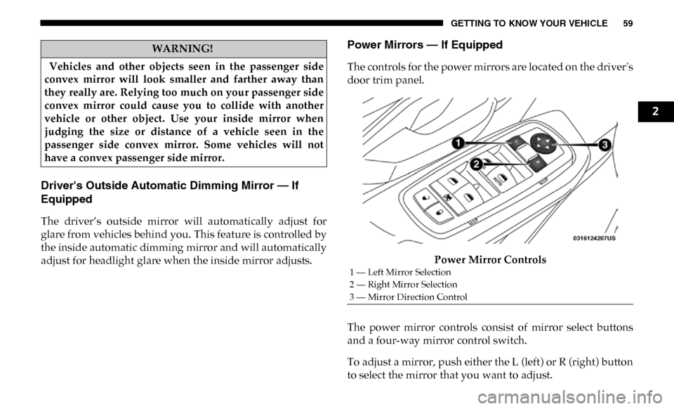 Ram 4500 Chassis Cab 2019 Owners Manual GETTING TO KNOW YOUR VEHICLE 59
Drivers Outside Automatic Dimming Mirror — If
Equipped
The driver’s outside mirror will automatically adjust for
glare from vehicles behind you. This featu Ram 4500 Chassis Cab 2019 Owners Manual GETTING TO KNOW YOUR VEHICLE 59
Drivers Outside Automatic Dimming Mirror — If
Equipped
The driver’s outside mirror will automatically adjust for
glare from vehicles behind you. This featu