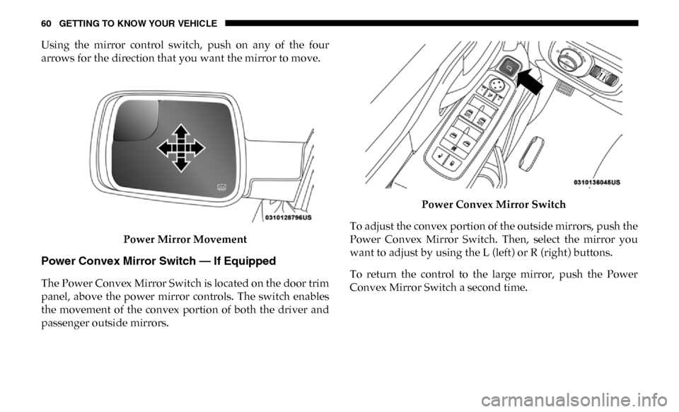 Ram 4500 Chassis Cab 2019 Owners Manual 60 GETTING TO KNOW YOUR VEHICLE
Using the mirror control switch, push on any of the four
arrows for the direction that you want the mirror to move.Power Mirror Movement
Power Convex Mirror S Ram 4500 Chassis Cab 2019 Owners Manual 60 GETTING TO KNOW YOUR VEHICLE
Using the mirror control switch, push on any of the four
arrows for the direction that you want the mirror to move.Power Mirror Movement
Power Convex Mirror S