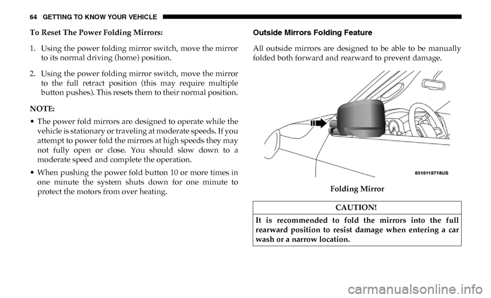 Ram 4500 Chassis Cab 2019 Owners Manual 64 GETTING TO KNOW YOUR VEHICLE
To Reset The Power Folding Mirrors:
1. Using the power folding mirror switch, move the mirrorto its normal driving (home) position.
2. Using the power folding mirror sw Ram 4500 Chassis Cab 2019 Owners Manual 64 GETTING TO KNOW YOUR VEHICLE
To Reset The Power Folding Mirrors:
1. Using the power folding mirror switch, move the mirrorto its normal driving (home) position.
2. Using the power folding mirror sw
