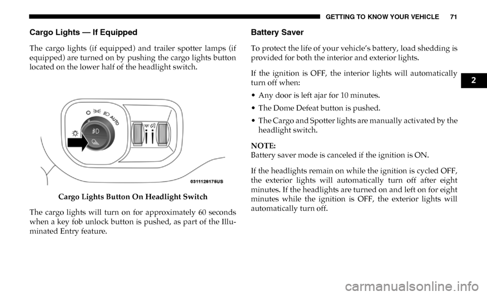 Ram 4500 Chassis Cab 2019 Manual PDF GETTING TO KNOW YOUR VEHICLE 71
Cargo Lights — If Equipped
The cargo lights (if equipped) and trailer spotter lamps (if
equipped) are turned on by pushing the cargo lights button
located Ram 4500 Chassis Cab 2019 Manual PDF GETTING TO KNOW YOUR VEHICLE 71
Cargo Lights — If Equipped
The cargo lights (if equipped) and trailer spotter lamps (if
equipped) are turned on by pushing the cargo lights button
located
