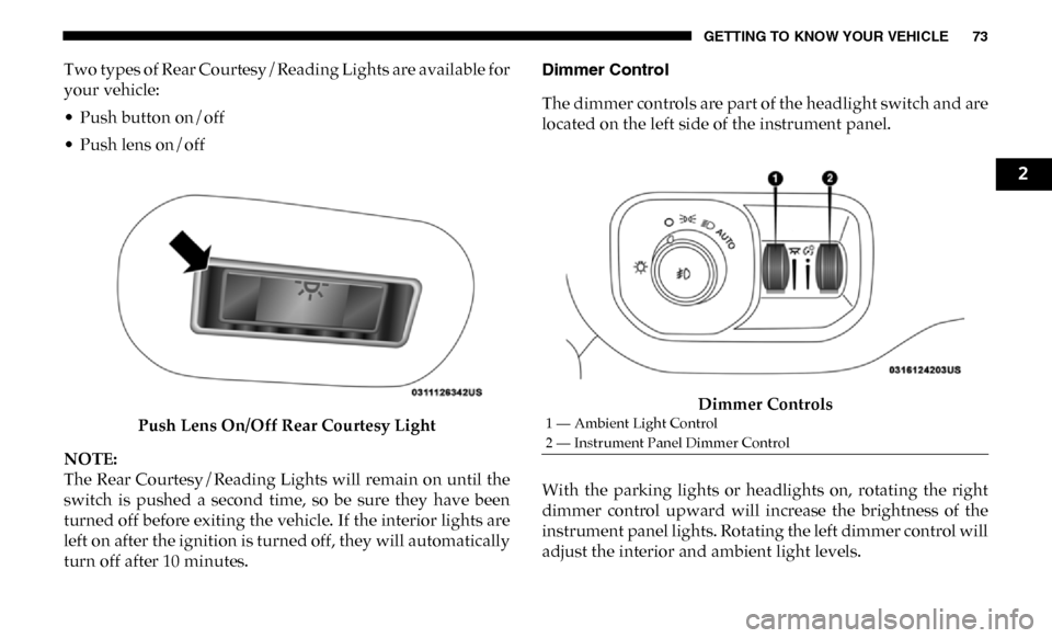 Ram 4500 Chassis Cab 2019 Manual PDF GETTING TO KNOW YOUR VEHICLE 73
Two types of Rear Courtesy/Reading Lights are available for
your vehicle:
• Push button on/off
• Push lens on/offPush Lens On/Off Rear Courtesy Light
NOTE:
The Rear Ram 4500 Chassis Cab 2019 Manual PDF GETTING TO KNOW YOUR VEHICLE 73
Two types of Rear Courtesy/Reading Lights are available for
your vehicle:
• Push button on/off
• Push lens on/offPush Lens On/Off Rear Courtesy Light
NOTE:
The Rear