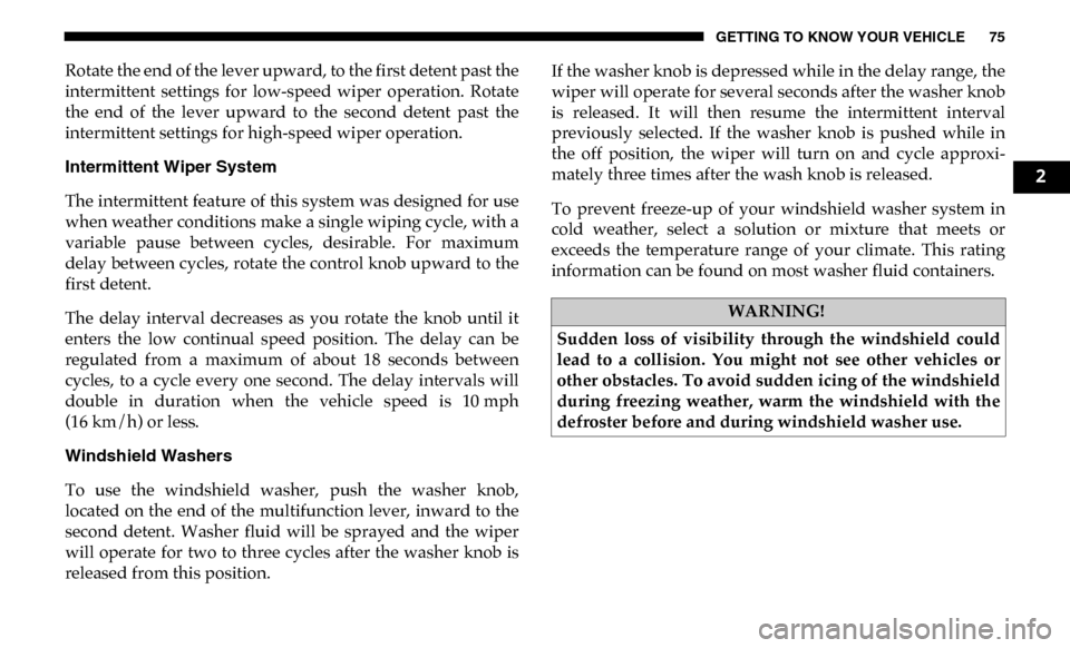 Ram 4500 Chassis Cab 2019 Manual PDF GETTING TO KNOW YOUR VEHICLE 75
Rotate the end of the lever upward, to the first detent past the
intermittent settings for low-speed wiper operation. Rotate
the end of the lever upward to Ram 4500 Chassis Cab 2019 Manual PDF GETTING TO KNOW YOUR VEHICLE 75
Rotate the end of the lever upward, to the first detent past the
intermittent settings for low-speed wiper operation. Rotate
the end of the lever upward to