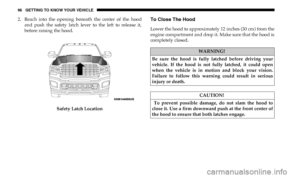 Ram 4500 Chassis Cab 2019 Owners Manual 96 GETTING TO KNOW YOUR VEHICLE
2. Reach into the opening beneath the center of the hoodand push the safety latch lever to the left to release it,
before raising the hood.
Safety L Ram 4500 Chassis Cab 2019 Owners Manual 96 GETTING TO KNOW YOUR VEHICLE
2. Reach into the opening beneath the center of the hoodand push the safety latch lever to the left to release it,
before raising the hood.
Safety L